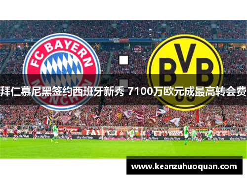 拜仁慕尼黑签约西班牙新秀 7100万欧元成最高转会费