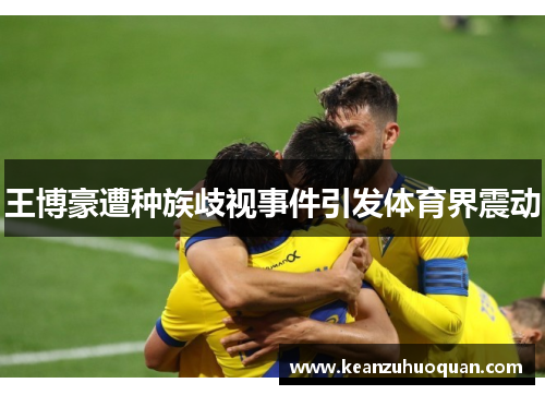 王博豪遭种族歧视事件引发体育界震动